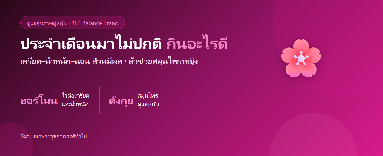 ประจำเดือนมาไม่ปกติ มาช้า–เลื่อน กินอะไรดี? ดูแลสมดุลฮอร์โมนหญิง