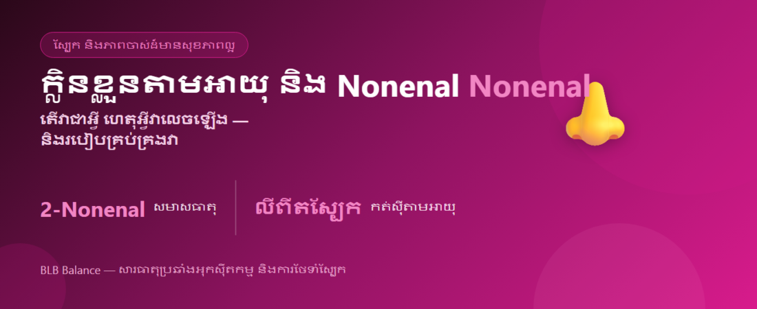 ក្លិនខ្លួនតាមអាយុ និង Nonenal៖ តើជាអ្វី និងរបៀបគ្រប់គ្រង