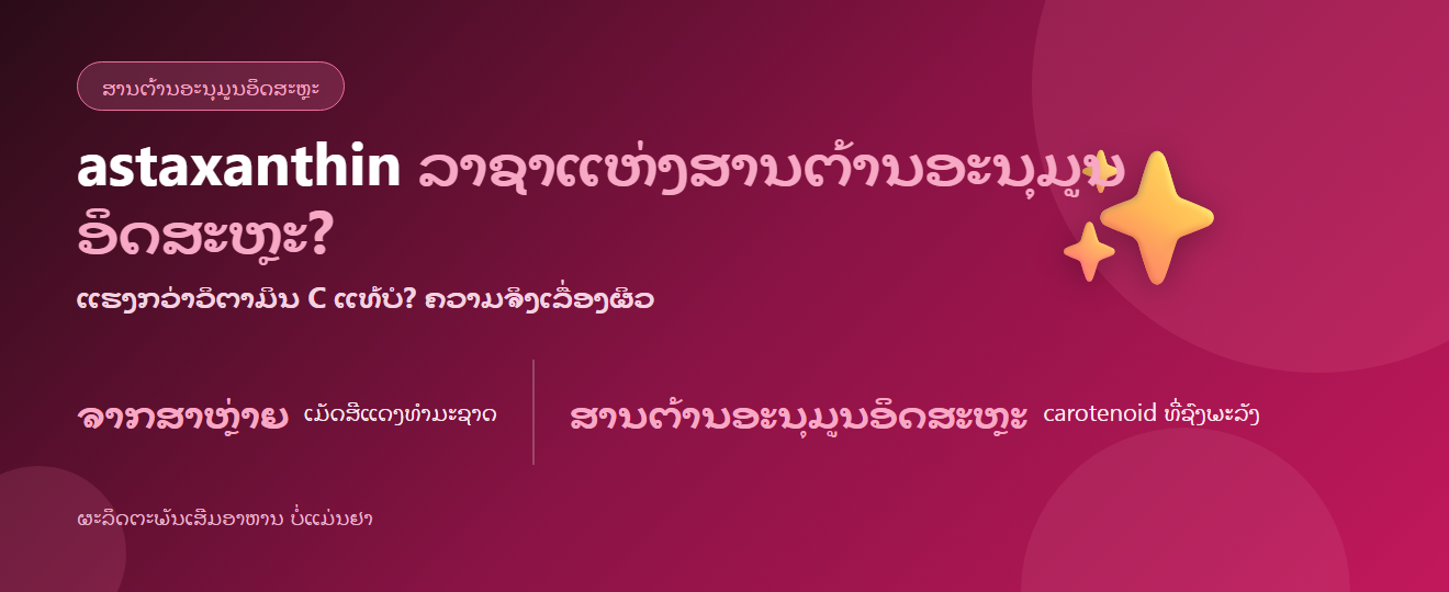 astaxanthin ແມ່ນຫຍັງ? “ລາຊາແຫ່ງສານຕ້ານອະນຸມູນອິດສະຫຼະ” ແລະ ຄວາມຈິງທຽບກັບວິຕາມິນ C