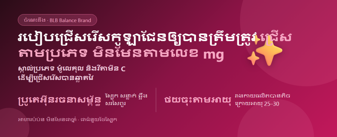 របៀបជ្រើសរើសកូឡាជែនឲ្យបានត្រឹមត្រូវ ជ្រើសតាមប្រភេទ មិនមែនតាមលេខ mg