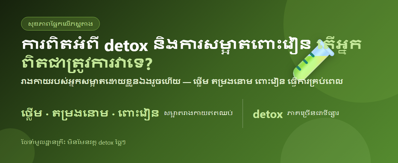 ការពិតអំពី detox និងការសម្អាតពោះវៀន — តើអ្នកពិតជាត្រូវការបញ្ចេញជាតិពុលទេ?