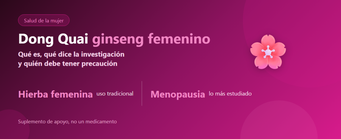 Dong Quai (Angelica sinensis): beneficios, usos y precauciones