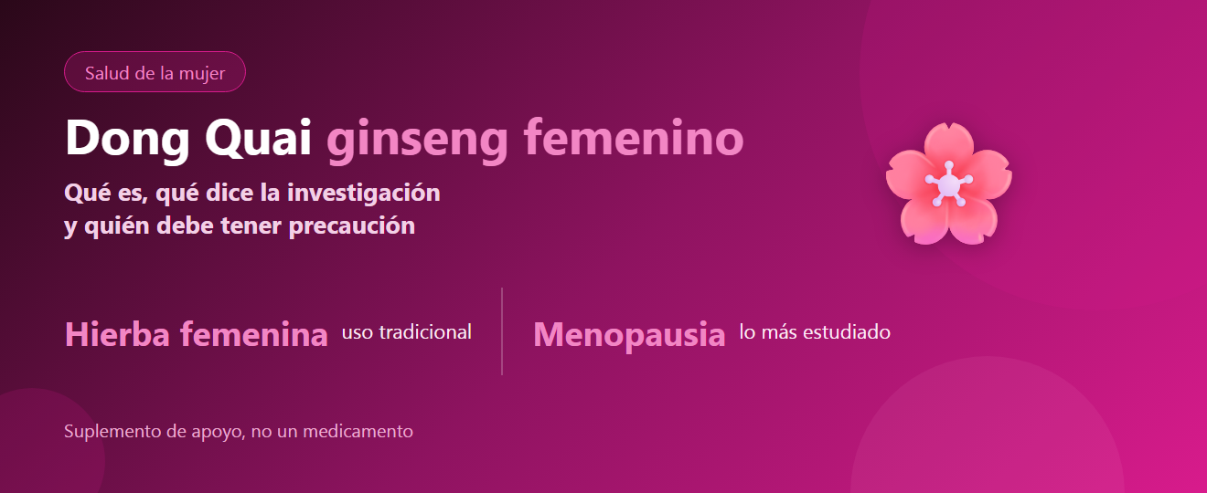 Dong Quai (Angelica sinensis): beneficios, usos y precauciones