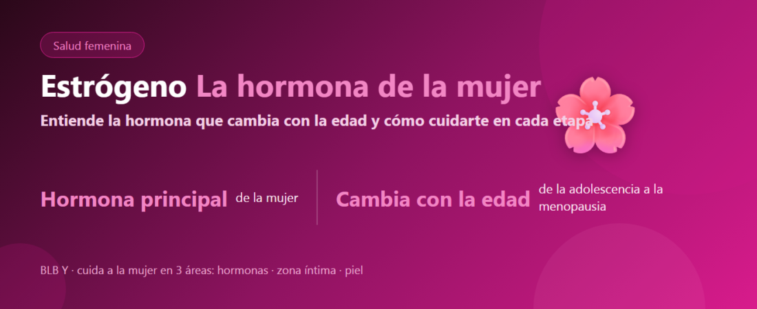 Estrógeno: la hormona femenina que cambia con la edad y cómo cuidarte | BLB