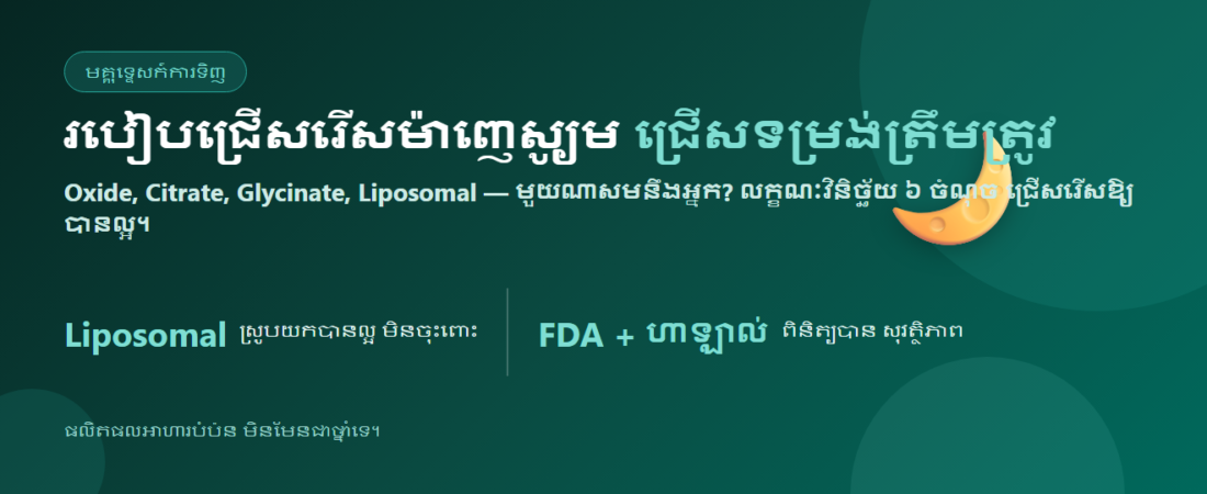 របៀបជ្រើសរើសម៉ាញេស្យូម ៖ Oxide, Citrate, Liposomal ខុសគ្នាយ៉ាងណា + លក្ខណៈវិនិច្ឆ័យ ៦ ចំណុច | Lipo Mg