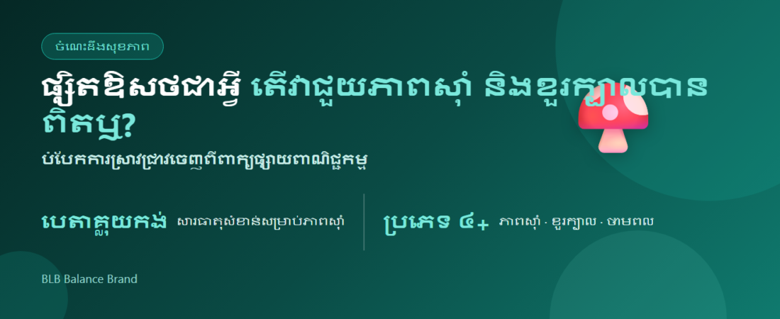 ផ្សិតឱសថជាអ្វី? តើវាជួយភាពស៊ាំ និងខួរក្បាលបានពិតឬ — reishi, lion’s mane, cordyceps ពន្យល់លម្អិត