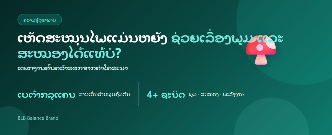 ເຫັດສະໝຸນໄພແມ່ນຫຍັງ? ຊ່ວຍເລື່ອງພູມ ແລະ ສະໝອງໄດ້ແທ້ບໍ — reishi, lion’s mane, cordyceps ອະທິບາຍລະອຽດ