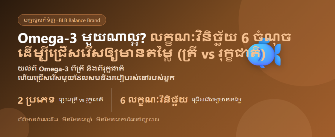 Omega-3 មួយណាល្អ? លក្ខណៈវិនិច្ឆ័យ 6 ចំណុចដើម្បីជ្រើសរើសឲ្យមានតម្លៃ (ប្រេងត្រី vs រុក្ខជាតិ) | BLB