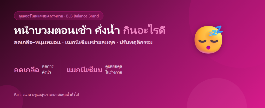 หน้าบวมตอนเช้า คั่งน้ำ กินอะไรดี? ลดเกลือ ปรับการนอน และตัวช่วยแมกนีเซียม