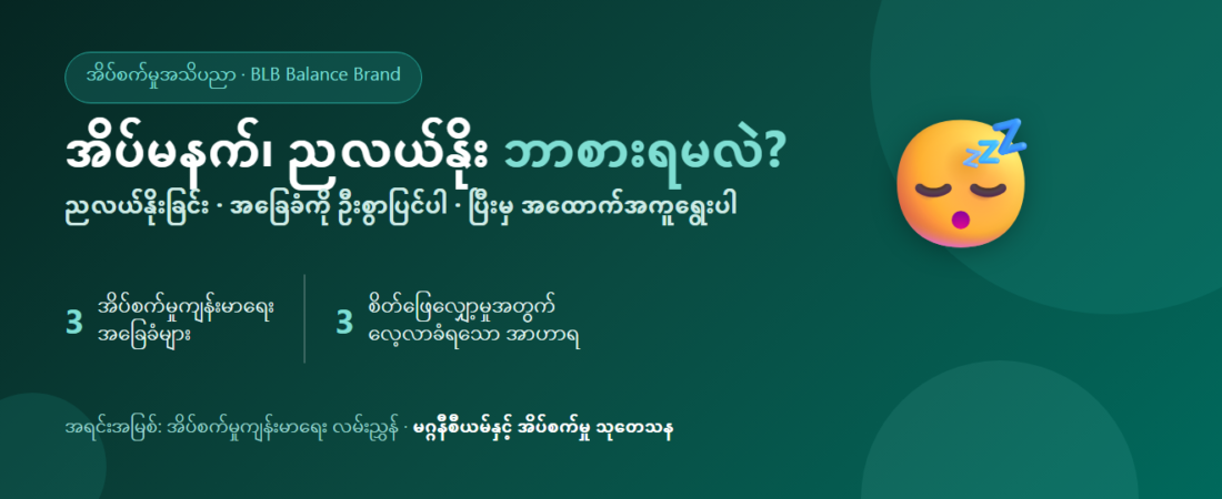 အိပ်မနက်၊ ညလယ်နိုးခြင်း — ဘာစားရင် ကောင်းမလဲ။ အမှန်တကယ် အနားယူနည်း