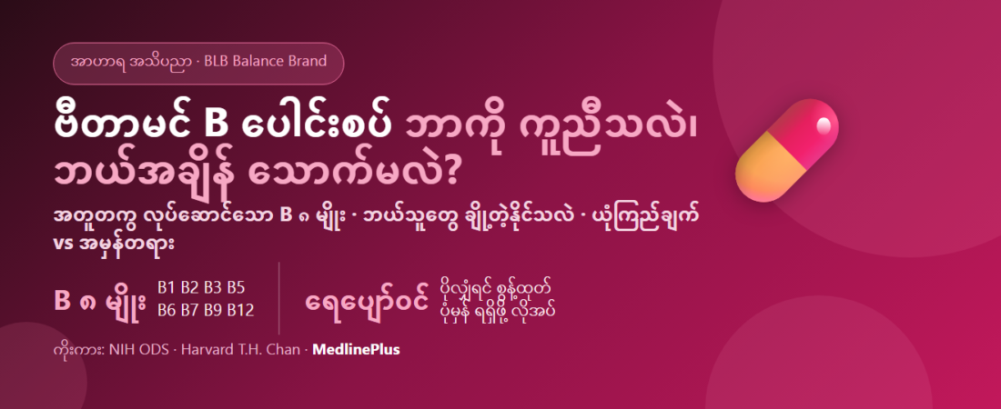 ဗီတာမင် B ပေါင်းစပ် (Vitamin B Complex) ဆိုတာ ဘာလဲ? ဘာကို ကူညီပြီး ဘယ်အချိန် သောက်သင့်သလဲ ဆိုတာ အပြည့်အစုံ သိရှိနိုင်ပါသည်
