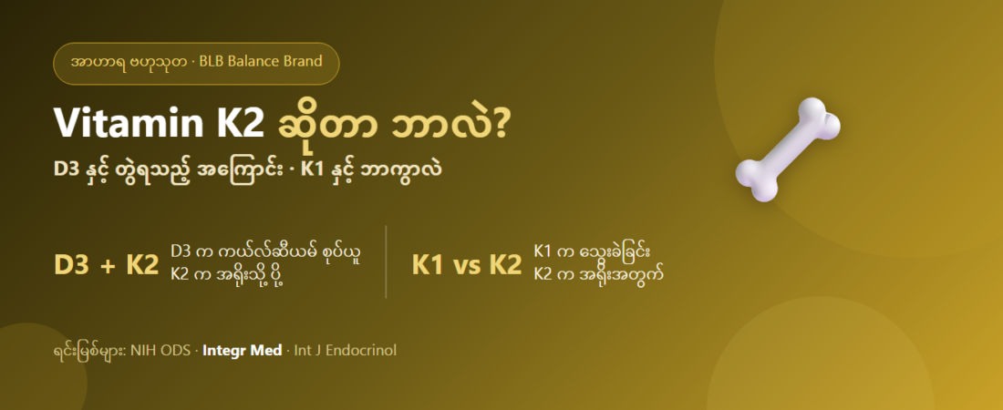 Vitamin K2 ဆိုတာ ဘာလဲ? ဘာကြောင့် ဗီတာမင် D3 နှင့် တွဲစားရသလဲ၊ K1 နှင့် ဘာကွာလဲ