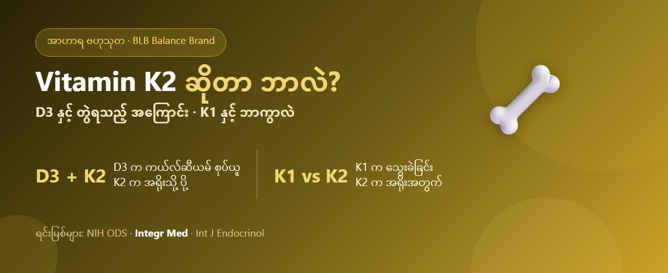 Vitamin K2 ဆိုတာ ဘာလဲ? ဘာကြောင့် ဗီတာမင် D3 နှင့် တွဲစားရသလဲ၊ K1 နှင့် ဘာကွာလဲ