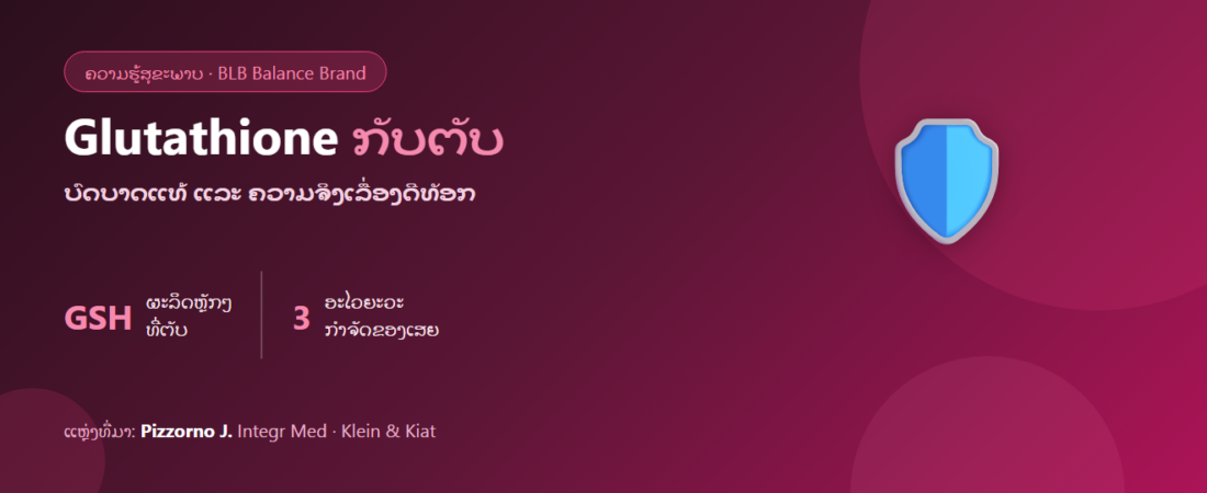 Glutathione ກັບຕັບ: ສານຕ້ານອະນຸມູນອິດສະຫຼະຫຼັກຂອງຮ່າງກາຍ ແລະ ຄວາມຈິງເລື່ອງ “ດີທັອກ”